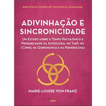 Adivinhação e sincronicidade: um estudo sobre o tempo psicológico e probabilidade na astrologia, no tarô, no I ching, na quiromancia e na numerologia - 1