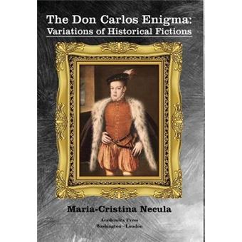 The Don Carlos Enigma Variations Of Historical Fictions - 1