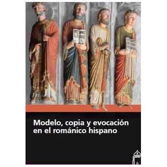 Modelo, copia y evocación en el románico hispano : XVII Curso ""Las Claves del Románico"" : celebrado en Aguilar de Campoo, del 29 al 31 de julio - 1