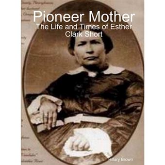 Pioneer Mother: The Life and Times of Esther Clark Short - Paperback - 2012 - 1