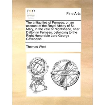 "The Antiquities of Furness; Or, an Account of the Royal Abbey of St. Mary, in the Vale of Nightshade, Near Dalton in Furness, Belonging to the Right Honorable Lord George Cavendish. - Paperback / softback - 2010" - 1