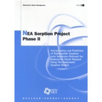NEA Sorption Project Phase II, Interpretation and Prediction of Radionuclide Sorption Onto Substrates Relevant for Radioactive Waste Disposal Using Thermodynamic Sorption Models - Paperback - 2005 - 1