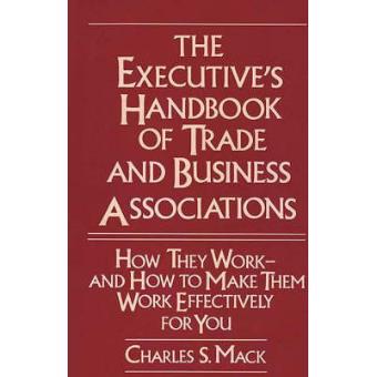 The Executive's Handbook of Trade and Business Associations - How They Work and How to Make Them Work Effectively for You - Hardback - 1990 - 1