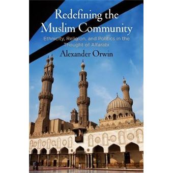 Redefining The Muslim Community Ethnicity, Religion, And Politics In The Thought Of Alfarabi - 1