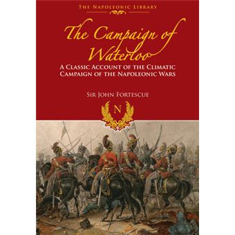 The Campaign Of Waterloo The Classic Account Of Napoleon S Last Battles Napoleonic Library - 1
