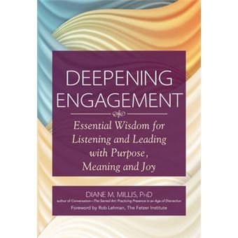 Deepening Engagement Essential Wisdom For Listening And Leading With Purpose, Meaning And Joy - 1