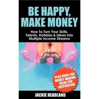Be Happy, Make Money - How to Turn Your Skills, Talents, Hobbies and Ideas into Multiple Income Streams - Paperback - 2005 - 1