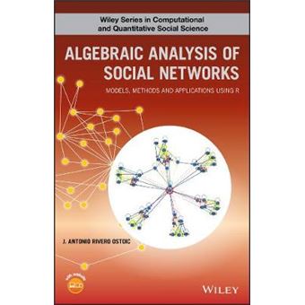 Algebraic Analysis Of Social Networks Models, Methods And Applications Using R Wiley Series In Computational And Quantitative Social Science - 1