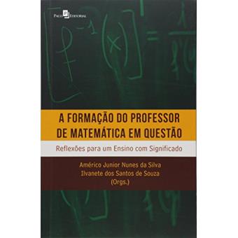 A Formação do Professor de Matemática em Questão. Reflexões Para Um Ensino com Significado - 1
