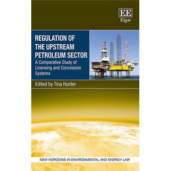 Regulation Of The Upstream Petroleum Sector A Comparative Study Of Licensing And Concession Systems New Horizons In Environmental And Energy Law Series - 1
