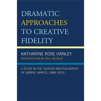Dramatic Approaches to Creative Fidelity : A Study in the Theater and Philosophy of Gabriel Marcel (1889-1973) - 1