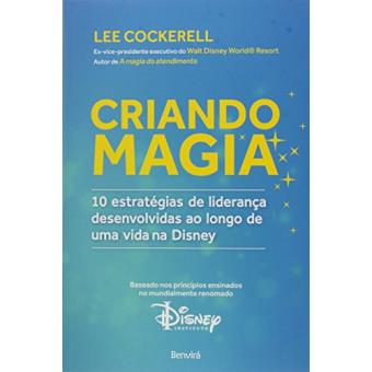 Criando Magia. 10 Estratégias de Liderança Desenvolvidas ao Longo de Uma Vida na Disney - 1