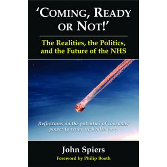 Coming, Ready Or Not  The Realities, The Politics And The Future Of The Nhs Reflections On The Potential Of Consumer Power To Renovate Health Care Public Policy - 1