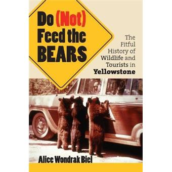 Do (not) Feed the Bears - The Fitful History of Wildlife and Tourists in Yellowstone - Paperback - 2006 - 1