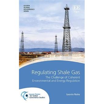 Regulating Shale Gas The Challenge Of Coherent Environmental And Energy Regulation Leuven Global Governance Series - 1