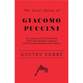 The Great Operas Of Giacomo Puccini - An Account Of The Life And Work Of This Distinguished Composer, With Particular Attention To His Operas - 1