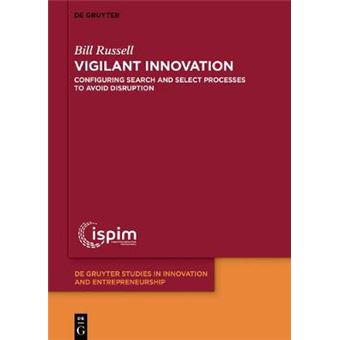 Vigilant Innovation Configuring Search And Select Processes To Avoid Disruption De Gruyter Studies In Innovation And Entrepreneurship, 4 - 1