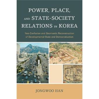 Power, Place, and State-Society Relations in Korea : Neo-Confucian and Geomantic Reconstruction of Developmental State and Democratization - 1
