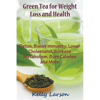 Green Tea for Weight Loss - Detox, Boost Immunity, Lower Cholesterol, Increase Metabolism, Burn Calories and More - Paperback / softback - 2015 - 1