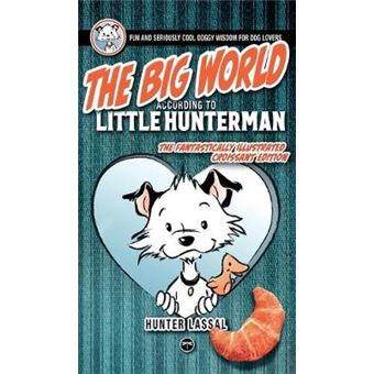 The Big World According To Little Hunterman Fun And Seriously Cool Doggy Wisdom For Dog Lovers 1 - 1