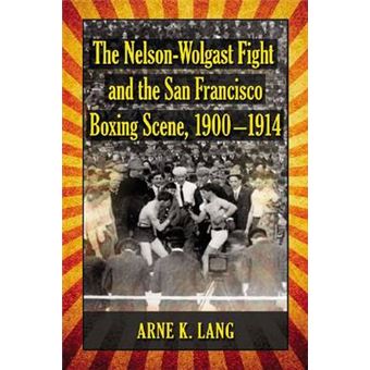 The Nelson-Wolgast Fight and the San Francisco Boxing Scene, 1900-1914 - Paperback - 2012 - 1
