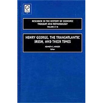 Henry George, The Transatlantic Irish, And Their Times, Research In The History Of Economic Thought And Methodology Series - 1