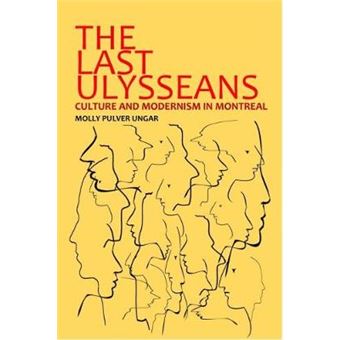 The Last Ulysseans Culture And Modernism In Montreal - 1