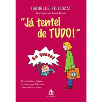 Já Tentei De Tudo"". Birra, Manha E Ataques De Raiva. Como Lidar Com Crianças De 1 A 5 Anos