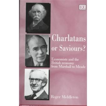 Charlatans Or Saviours Economists And The British Economy From Marshall To Meade - 1