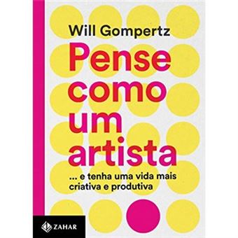 Pense Como Um Artista. E Tenha Uma Vida Mais Criativa E Produtiva - 1