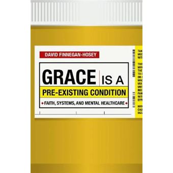 Grace Is A Preexisting Condition Faith, Systems, And Mental Healthcare - 1