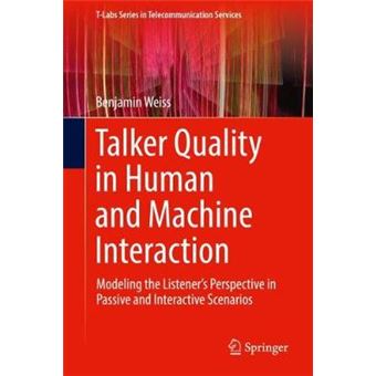 Talker Quality In Human And Machine Interaction Modeling The Listener'S Perspective In Passive And Interactive Scenarios Tlabs Series In Telecommunication Services - 1
