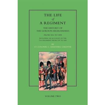 Life of a Regiment - The History of the Gordon Highlanders from 1816-1898 - Including an Account of the 75th Regiment from 1787 to 1881 - Paperback - 2003 - 1