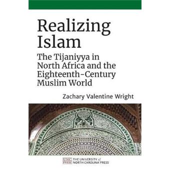 Realizing Islam The Tijaniyya In North Africa And The Eighteenthcentury Muslim World Islamic Civilization And Muslim Networks - 1