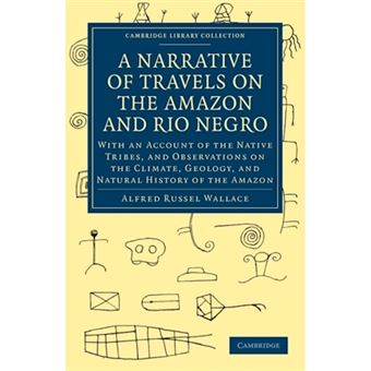 A Narrative of Travels on the Amazon and Rio Negro, with an Account of the Native Tribes, and Observations on the Climate, Geology, and Natural History of the Amazon - Paperback - 2010 - 1