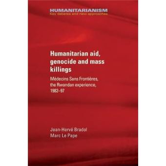 Humanitarian Aid, Genocide And Mass Killings Mdecins Sans Frontires, The Rwandan Experience, 198297 Humanitarianism Key Debates And New Approaches - 1