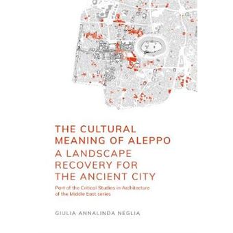 The Cultural Meaning Of Aleppo A Landscape Recovery For The Ancient City Critical Studies In Architecture Of The Middle East - 1