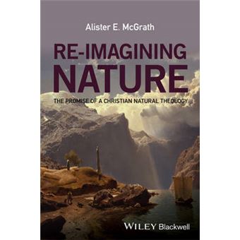 Reimagining Nature The Promise Of A Christian Natural Theology - 1