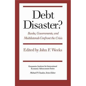 Debt Disaster Banks, Government And Multilaterals Confront The Crisis 2 Geonomics Institute For International Economic Advancement Series - 1