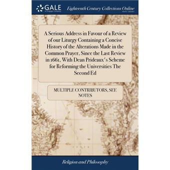 a Serious Address In Favour Of AReview Of Our Liturgy Containing AConcise History Of The Alterations Made In The Common Prayer, Since The Last Review In , With Dean Prideauxs Scheme For Reforming The Universities The Second Ed Hardcover
