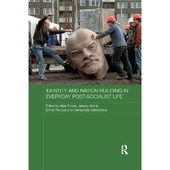 Identity And Nation Building In Everyday Postsocialist Life Routledge Contemporary Russia And Eastern Europe Series - 1