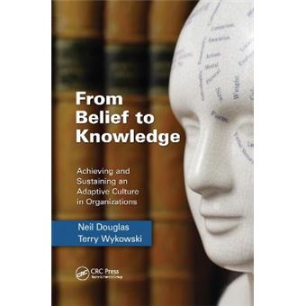 From Belief To Knowledge Achieving And Sustaining An Adaptive Culture In Organizations - 1