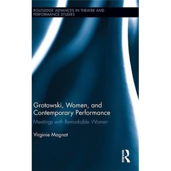 Grotowski, Women, and Contemporary Performance - Meetings with Remarkable Women - Hardback - 2013 - 1