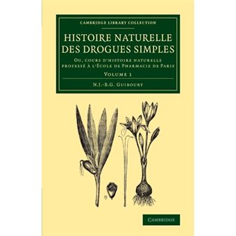 Histoire naturelle des drogues simples: Volume 1 - Ou, cours d'histoire naturelle professe ... l'Ecole de Pharmacie de Paris - Paperback - 2014 - 1