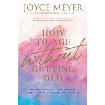 How To Age Without Getting Old  The Steps You Can Take Today To Stay Young For The Rest Of Your Life - 1