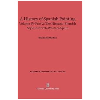 A History Of Spanish Painting Volume Iv The Hispanoflemish Style In Northwestern Spain Part 2 - 1