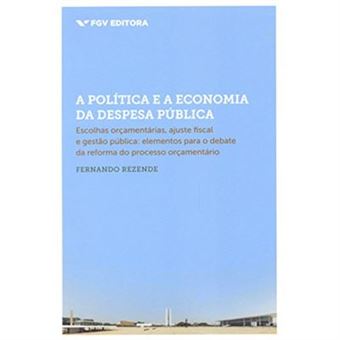 A Política E A Economia Da Despesa Pública. Escolhas Orçamentárias, Ajuste Fiscal E Gestão Pública - 1