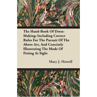The Handbook Of Dressmaking Including Correct Rules For The Pursuit Of The Above Art And Concisely Illustrating The Mode Of Fitting At Sight - 1