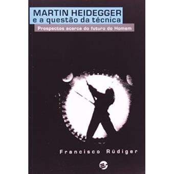Martin Heidegger E A Questão Da Técnica. Prospectos Acerca Do Futuro Do Homem - 1