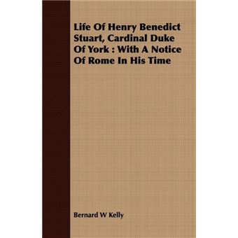Life of Henry Benedict Stuart, Cardinal Duke of York - With a Notice of Rome in His Time - Paperback / softback - 2008 - 1